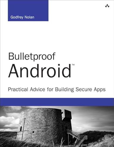 Bulletproof Android: Practical Advice for Building Secure Apps (Developer's Library)