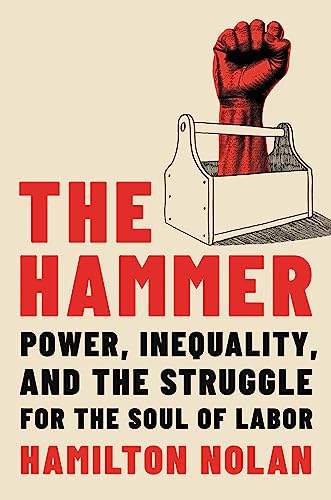The Hammer: Power, Inequality, and the Struggle for the Soul of Labor von Hachette Books