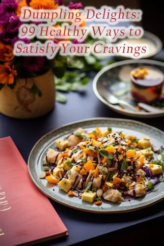 Dumpling Delights: 99 Healthy Ways to Satisfy Your Cravings von Independently published