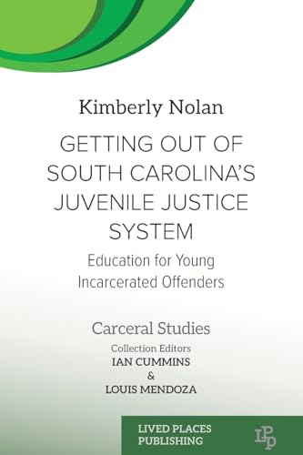 Getting out of South Carolina's Juvenile Justice System: Education for Young Incarcerated Offenders (Carceral Studies) von Lived Places Publishing