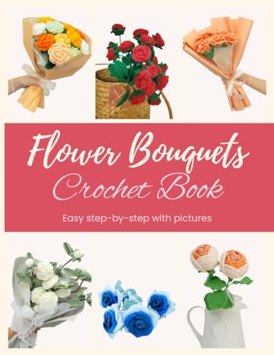 Crochet Flower Bouquets: Beautiful Rose for Crochet Beginners: Step by step patterns with pictures von Independently published