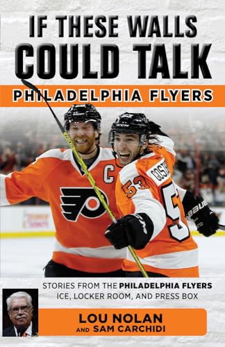 If These Walls Could Talk: Philadelphia Flyers: Stories from the Philadelphia Flyers Ice, Locker Room, and Press Box