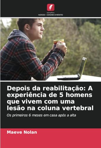 Depois da reabilitação: A experiência de 5 homens que vivem com uma lesão na coluna vertebral: Os primeiros 6 meses em casa após a alta von Edições Nosso Conhecimento