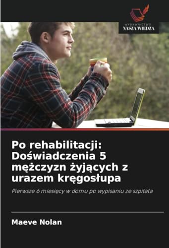 Po rehabilitacji: Doświadczenia 5 mężczyzn żyjących z urazem kręgosłupa: Pierwsze 6 miesięcy w domu po wypisaniu ze szpitala: Pierwsze 6 miesi¿cy w domu po wypisaniu ze szpitala von Wydawnictwo Nasza Wiedza