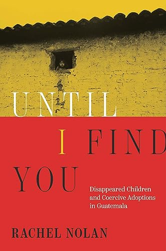 Until I Find You - Disappeared Children and Coercive Adoptions in Guatemala von Harvard University Press