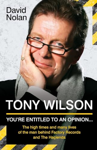 Tony Wilson - You're Entitled to an Opinion. . .: The High times and many lives of the man behind Factory Records and The Hacienda von John Blake