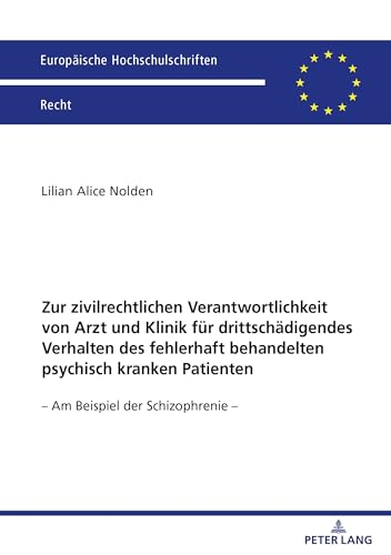 Zur zivilrechtlichen Verantwortlichkeit von Arzt und Klinik für drittschädigendes Verhalten des fehlerhaft behandelten psychisch kranken Patienten: - ... Hochschulschriften Recht, Band 6737) von Peter Lang