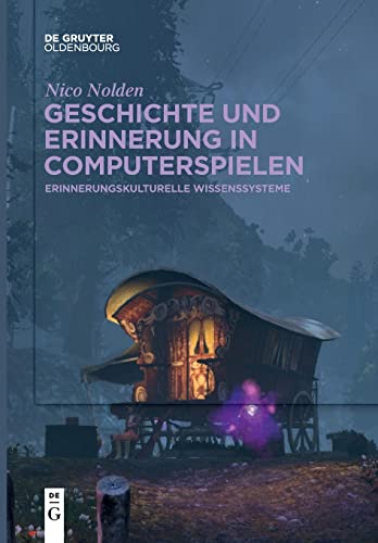 Geschichte und Erinnerung in Computerspielen: Erinnerungskulturelle Wissenssysteme von De Gruyter Oldenbourg