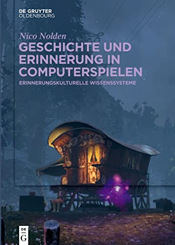 Geschichte und Erinnerung in Computerspielen: Erinnerungskulturelle Wissenssysteme von De Gruyter Oldenbourg