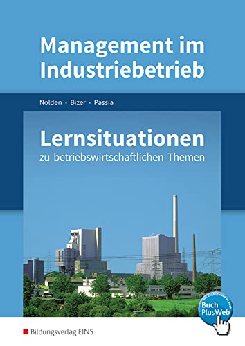 Management im Industriebetrieb. Lernsituationen: zu betriebswirtschaftlichen Themen: Lernsituationen zu betriebswirtschaftlichen Themen Lernsituationen