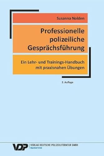 Professionelle polizeiliche Gesprächsführung: Ein Lehr- und Trainings-Handbuch mit praxisnahen Übungen (VDP-Fachbuch)