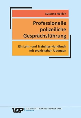 Professionelle polizeiliche Gesprächsführung: Ein Lehr- und Trainings-Handbuch mit praxisnahen Übungen (VDP-Fachbuch)
