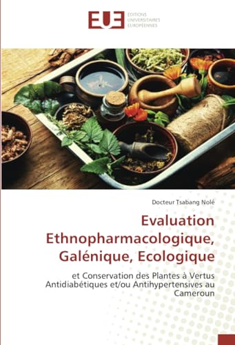Evaluation Ethnopharmacologique, Galénique, Ecologique: et Conservation des Plantes à Vertus Antidiabétiques et/ou Antihypertensives au Cameroun