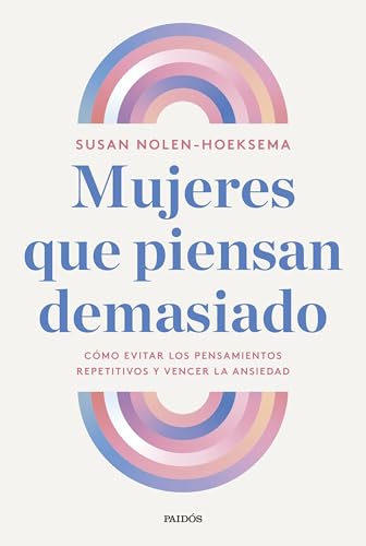 Mujeres que piensan demasiado: Cómo evitar los pensamientos repetitivos y vencer la ansiedad (Divulgación) von Ediciones Paidós