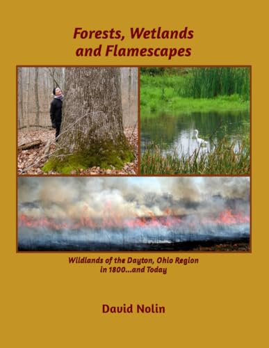 Forests, Wetlands and Flamescapes: Wildlands of the Dayton, Ohio Region in 1800...and Today von Independently published