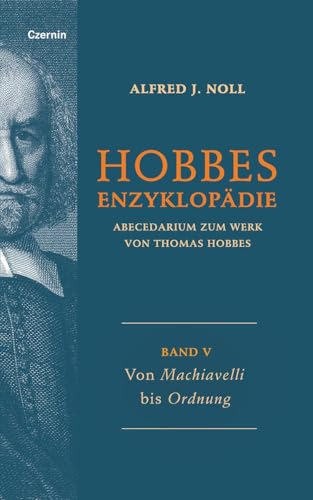 Von Machiavelli bis Ordnung: Band V (Hobbes-Enzyklopädie: Abecedarium zum Werk von Thomas Hobbes) von Czernin