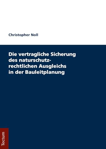 Die vertragliche Sicherung des naturschutzrechtlichen Ausgleichs in der Bauleitplanung von Tectum Verlag