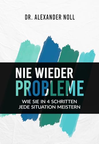 Nie wieder Probleme: Wie Sie in 4 Schritten jede Situation meistern von Litego Verlag