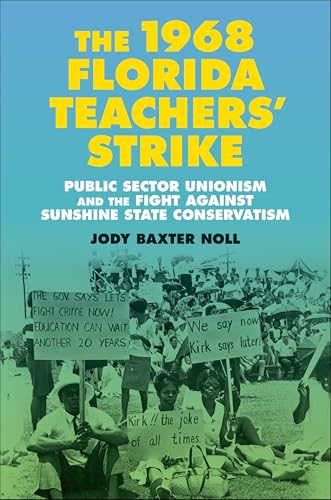 The 1968 Florida Teachers' Strike: Public Sector Unionism and the Fight Against Sunshine State Conservatism (Making the Modern South) von Louisiana State University Press