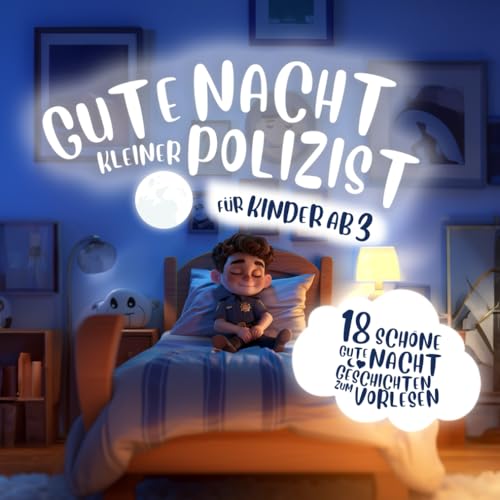 Gute Nacht kleiner Polizist: 18 schöne Geschichten zum Vorlesen und gemeinsamen Einschlafen für Kinder ab 3 Jahren Gute Nacht kleiner Polizist: 18 schöne Geschichten zum Vorlesen und gemeinsamen Einschlafen für Kinder ab 3 Jahren