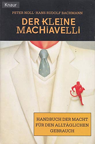 Der kleine Macchiavelli: Handbuch der Macht für den alltäglichen Gebrauch