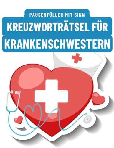 Ein Kreuzworträtsel-Buch für Krankenschwestern und Pfleger im Krankenhaus.: Rätsel und Knobelei in einem Kreuzworträtselheft für engagierte Krankenschwestern und Pflegepersonal. Ein Kreuzworträtsel-Buch für Krankenschwestern und Pfleger im Krankenhaus.: Rätsel und Knobelei in einem Kreuzworträtselheft für engagierte Krankenschwestern und Pflegepersonal.