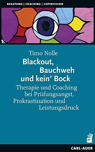Blackout, Bauchweh und kein' Bock: Therapie und Coaching bei Prüfungsangst, Prokrastination und Leistungsdruck (Beratung, Coaching, Supervision) von Auer-System-Verlag, Carl