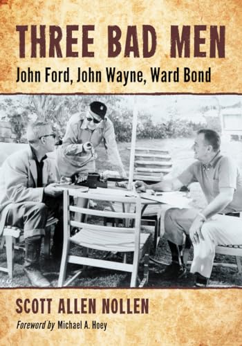 Three Bad Men: John Ford, John Wayne, Ward Bond Three Bad Men: John Ford, John Wayne, Ward Bond