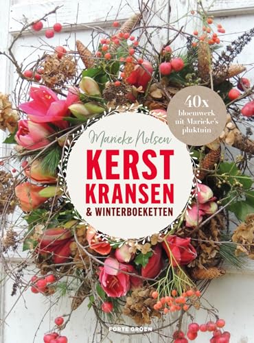 Kerstkransen & winterboeketten: 40x bloemwerk uit Marieke's pluktuin Kerstkransen & winterboeketten: 40x bloemwerk uit Marieke's pluktuin