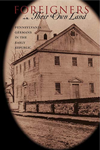 Foreigners in Their Own Land: Pennsylvania Germans in the Early Republic (Pennsylvania German History and Culture) von Penn State University Press
