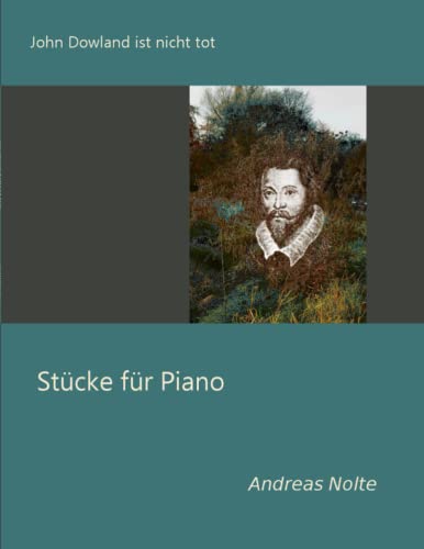 John Dowland ist nicht tot: Stücke für Piano von Independently Published