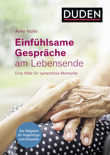 Einfühlsame Gespräche am Lebensende: Eine Hilfe in sprachlosen Momenten. Ein Ratgeber für Angehörige und Sterbende