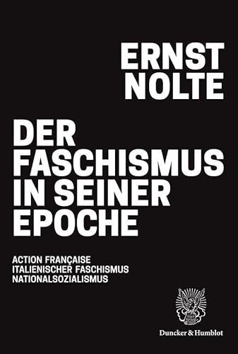 Der Faschismus in seiner Epoche: Action française – italienischer Faschismus – Nationalsozialismus von Duncker & Humblot