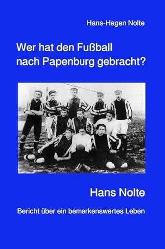 Wer hat den Fußball nach Papenburg gebracht?: Hans Nolte. Bericht über ein bemerkenswertes Leben