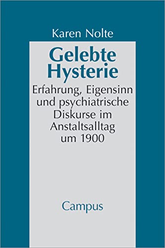 Gelebte Hysterie: Erfahrung, Eigensinn und psychiatrische Diskurse im Anstaltsalltag um 1900 (Geschichte und Geschlechter, 42) von Campus Verlag