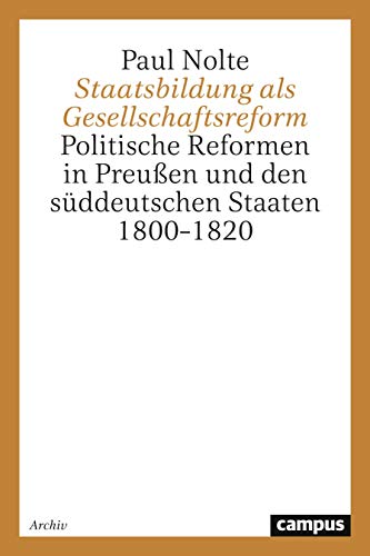Staatsbildung als Gesellschaftsform: Politische Reformen in Preußen und den süddeutschen Staaten 1800-1820 (Historische Studien)