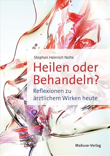 Heilen oder Behandeln? Reflexionen zu ärztlichem Wirken heute