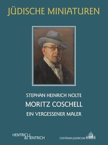 Moritz Coschell: Ein vergessener Maler (Jüdische Miniaturen: Herausgegeben von Hermann Simon) von Hentrich und Hentrich Verlag Berlin
