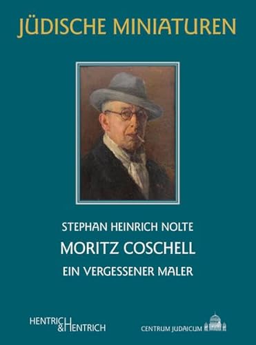 Moritz Coschell: Ein vergessener Maler (Jüdische Miniaturen: Herausgegeben von Hermann Simon)