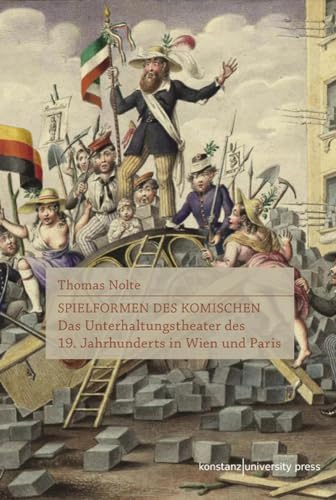 Spielformen des Komischen: Das Unterhaltungstheater des 19. Jahrhunderts in Wien und Paris von Konstanz University Press