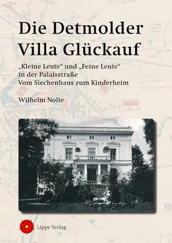 Die Detmolder Villa Glückauf: „Kleine Leute“ und „Feine Leute“ in der Palaisstraße. Vom Siechenhaus zum Kinderheim