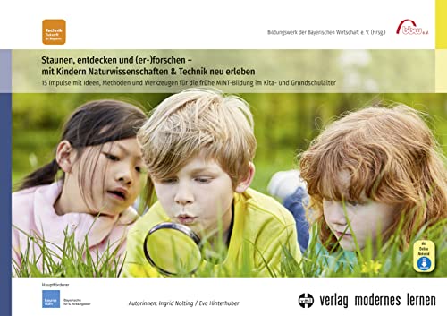 Staunen, entdecken und (er-)forschen - mit Kindern Naturwissenschaften und Technik neu erleben: 15 Impulse mit Ideen, Methoden und Werkzeugen für die frühe MINT-Bildung im Kita- und Grundschulalter von Modernes Lernen Borgmann