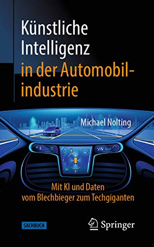 Künstliche Intelligenz in der Automobilindustrie: Mit KI und Daten vom Blechbieger zum Techgiganten (Technik im Fokus) von Springer
