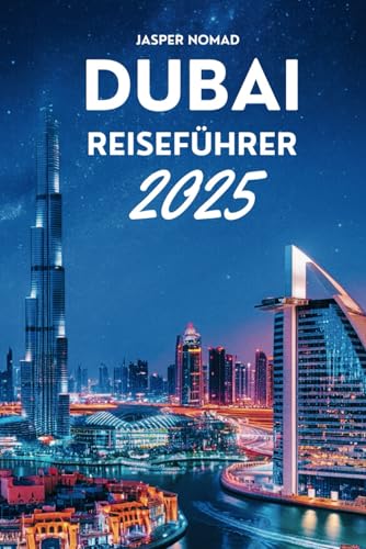 DUBAI REISEFÜHRER 2025: Ihr ultimatives Abenteuer in den Emiraten DUBAI REISEFÜHRER 2025: Ihr ultimatives Abenteuer in den Emiraten von Independently published