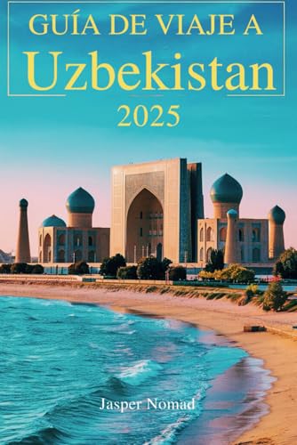 GUÍA DE VIAJE A UZBEKISTÁN 2025: Explorando el corazón de Asia Central, un viaje a través de la historia y la cultura GUÍA DE VIAJE A UZBEKISTÁN 2025: Explorando el corazón de Asia Central, un viaje a través de la historia y la cultura von Independently published