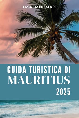 GUIDA TURISTICA DI MAURITIUS 2025: Suggerimenti essenziali per chi viaggia per la prima volta, le principali attrazioni e attività da provare GUIDA TURISTICA DI MAURITIUS 2025: Suggerimenti essenziali per chi viaggia per la prima volta, le principali attrazioni e attività da provare von Independently published
