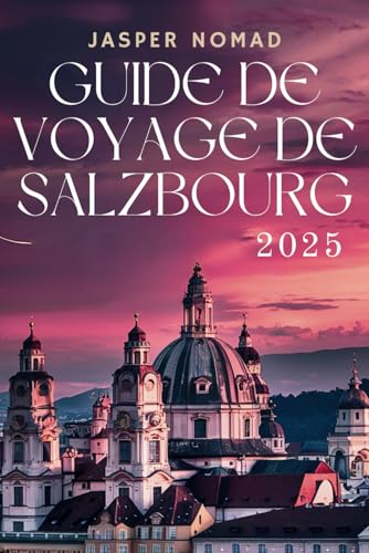 GUIDE DE VOYAGE DE SALZBOURG 2025: Un voyage à travers la beauté alpine et les trésors culturels GUIDE DE VOYAGE DE SALZBOURG 2025: Un voyage à travers la beauté alpine et les trésors culturels von Independently published