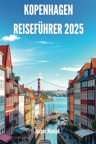 KOPENHAGEN REISEFÜHRER 2025: Entdecken Sie das Herz der dänischen Hauptstadt KOPENHAGEN REISEFÜHRER 2025: Entdecken Sie das Herz der dänischen Hauptstadt von Independently published