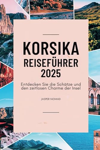 KORSIKA REISEFÜHRER 2025: Entdecken Sie die Schätze und den zeitlosen Charme der Insel KORSIKA REISEFÜHRER 2025: Entdecken Sie die Schätze und den zeitlosen Charme der Insel von Independently published