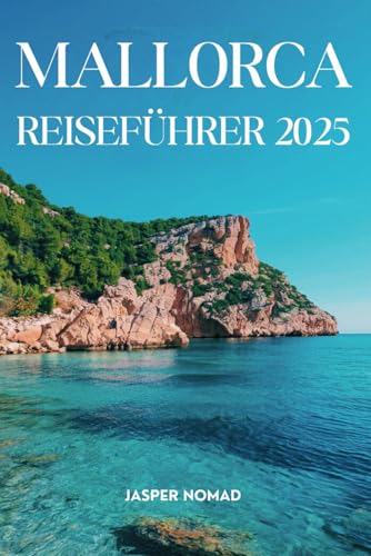 MALLORCA REISEFÜHRER 2025: Entdecken Sie die verborgenen Schätze und unvergesslichen Erlebnisse der Insel MALLORCA REISEFÜHRER 2025: Entdecken Sie die verborgenen Schätze und unvergesslichen Erlebnisse der Insel von Independently published
